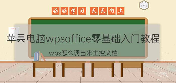 苹果电脑wpsoffice零基础入门教程 wps怎么调出来主控文档？